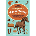 The Big Book of Horse Trivia for Kids: Fun Facts and Stories about Ponies, Horses, and the Equestrian Lifestyle - Paperback